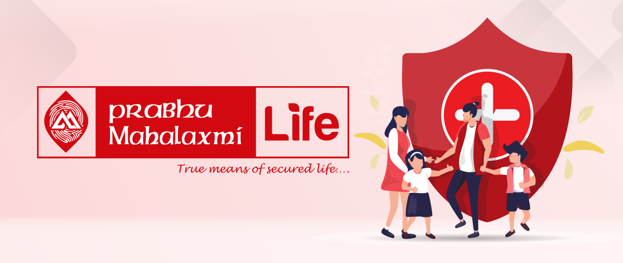 Be insured with us. Remember Prabhu Mahalaxmi Life for Life Insurance.